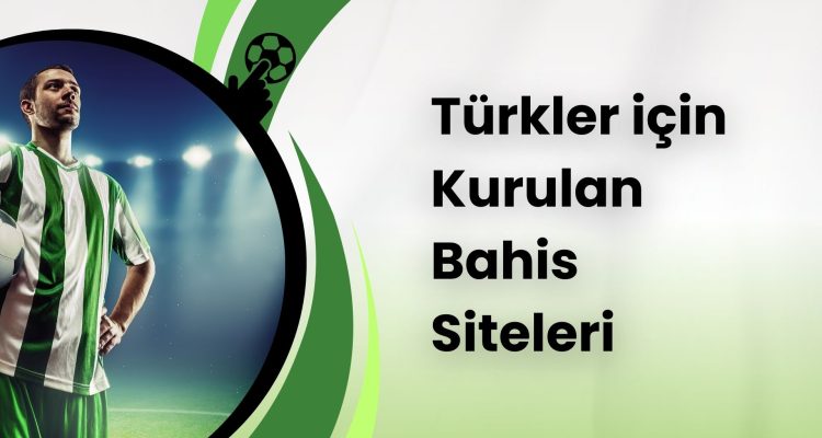 Türkler İçin Kurulan Bahis Siteleri