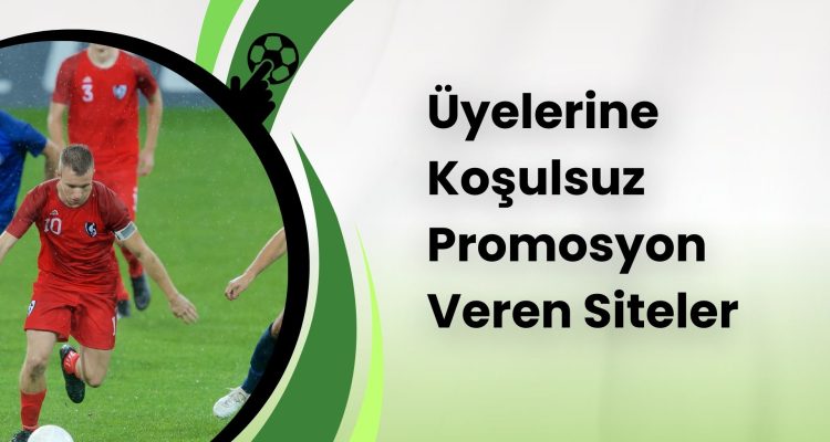 Üyelerine Koşulsuz Promosyon Veren Siteler
